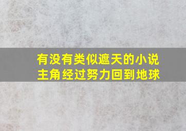 有没有类似遮天的小说 主角经过努力回到地球